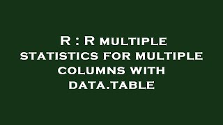 Details R : R multiple statistics for multiple columns with data.table News