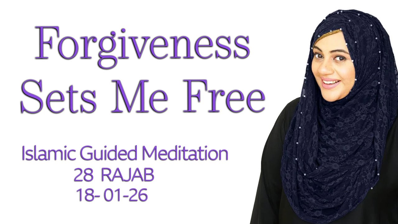 Forgiveness Sets Me Free | Guided Meditation for Letting Go & Inner Peace | 28 Rajab | 18-01-26