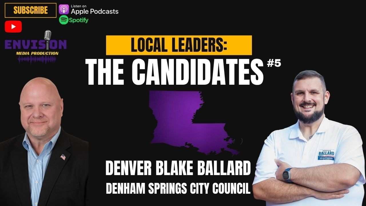 Local Leaders: The Candidates #5 | Denver Ballard - Denham Springs City Council