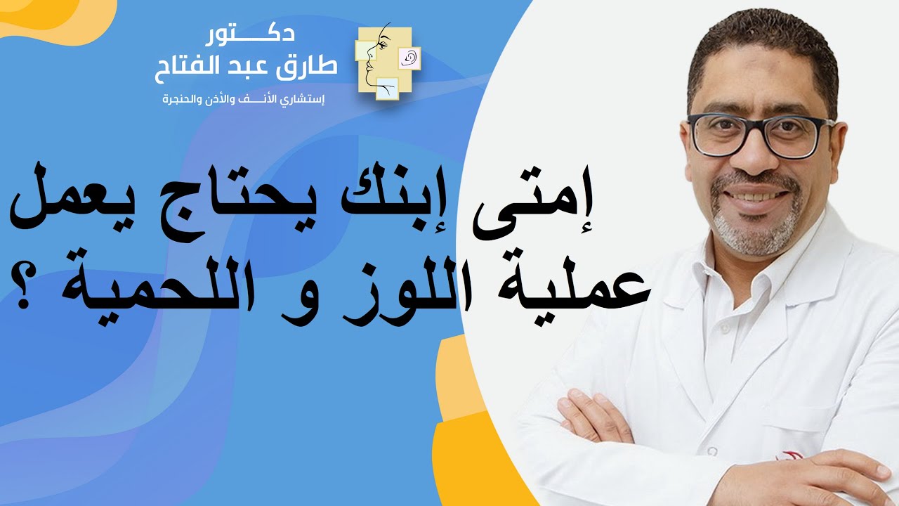 إمتى إبنك يحتاج يعمل عملية اللوز و اللحمية ؟