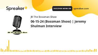 06-15-24 (Bossman Show) | Jeremy Shulman Interview (made with Spreaker)