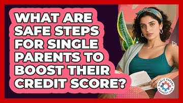 What Are Safe Steps For Single Parents To Boost Their Credit Score? - Single Parent Support Hub