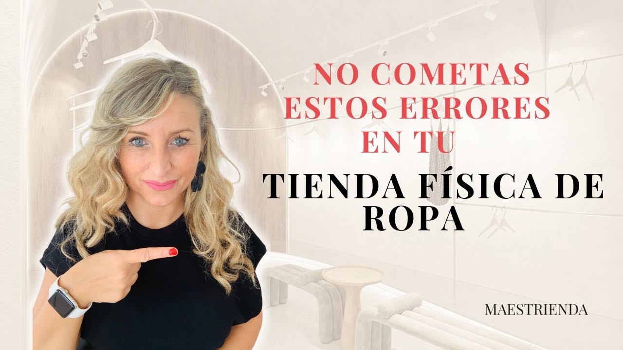 5 PEORES ERRORES que cometes en tu TIENDA FÍSICA DE ROPA - YouTube