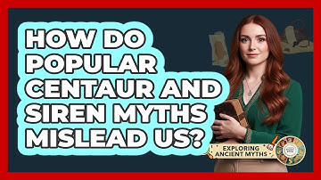 How Do Popular Centaur And Siren Myths Mislead Us? - Exploring Ancient Myths