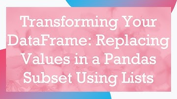 Transforming Your DataFrame: Replacing Values in a Pandas Subset Using Lists