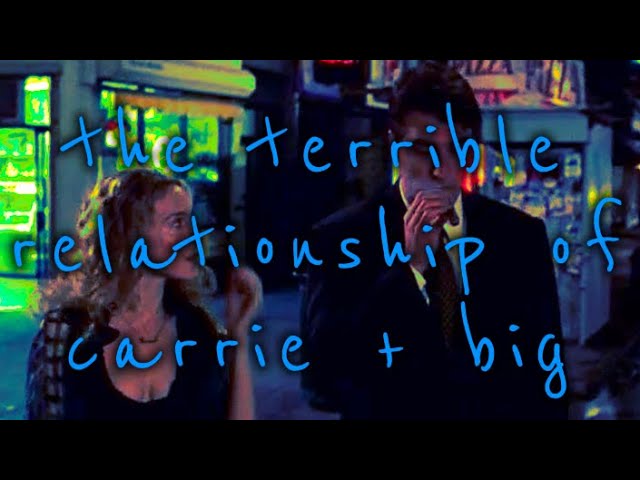 THE TERRIBLE RELATIONSHIP OF CARRIE + BIG (PT. 2)