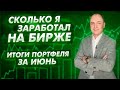 КАК ЗАРАБАТЫВАТЬ НА БИРЖЕ - итоги моих сделок на фондовом рынке за июнь 2021 года