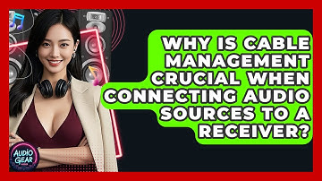 Why Is Cable Management Crucial When Connecting Audio Sources To A Receiver? - Audio Gear Insider