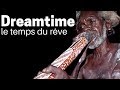 Dreamtime, le temps du rêve (Rencontre avec des Aborigènes) - Documentaire