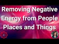 Removing negative energy from people places and things 