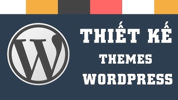 Học Thiết Kế Web - Bài 03: Hướng dẫn thiết kế Theme Wordpress