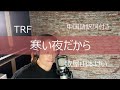 寒い夜だから/TRF フル歌詞 中国語訳あり 歌屋山本けい【歌ってみた】