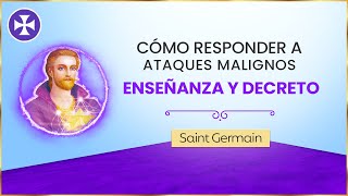 Cómo responder a ataques malignos - Enseñanza y Decreto Poderoso | Saint Germain