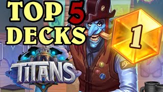 Top 5 DECKS from TITANS MINI SET POST PATCH!!! How to HIT LEGEND and STAY LEGEND in Hearthstone!!!