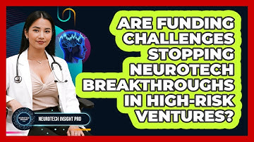 Are Funding Challenges Stopping Neurotech Breakthroughs In High-risk Ventures?