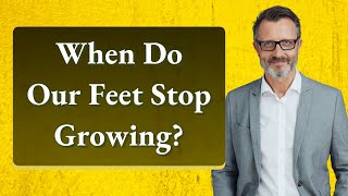 When Do Our Feet Stop Growing?