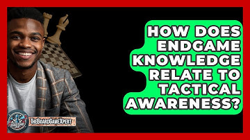 How Does Endgame Knowledge Relate To Tactical Awareness? - The Board Game Xpert