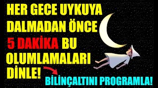 HER GECE UYKUYA DALMADAN ÖNCE 5 DAKİKA BU OLUMLAMALARI DİNLE-BİLİNÇALTINI OLUMLU DÜŞÜNMEYE PROGRAMLA