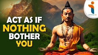 ACT AS IF NOTHING BOTHERS YOU | (Very Powerful) Buddhist Wisdom