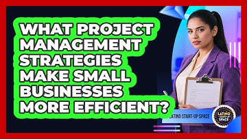 What Project Management Strategies Make Small Businesses More Efficient? - Latino Start Up Space