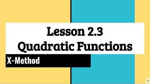 Lesson 2.3 Quadratic Functions: X-Method