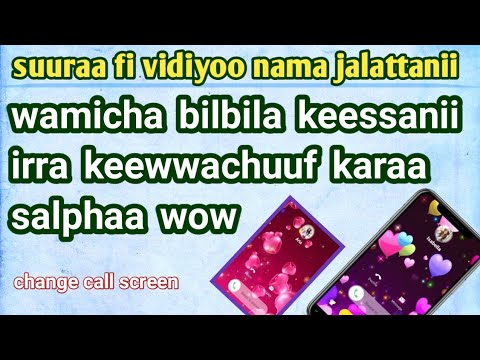Suuraa Fi Video Nama Jaalatu Wamicha Silkii Ira Keewwachuuf Kara Salphaa How To Change Call Screen