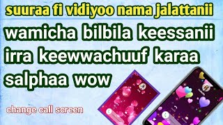 suuraa fi video nama jaalatu wamicha silkii ira keewwachuuf kara salphaa ❤ how to change call screen screenshot 2