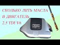 Сколько лить масла в двигатель 2.5 TDI V6 Audi A6C5.