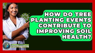 How Do Tree Planting Events Contribute To Improving Soil Health? - Earth Science Answers
