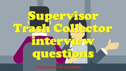Supervisor Trash Collector interview questions
