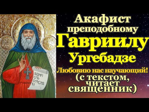 Акафист преподобному Гавриилу Ургебадзе Самтаврийскому, молитва святому