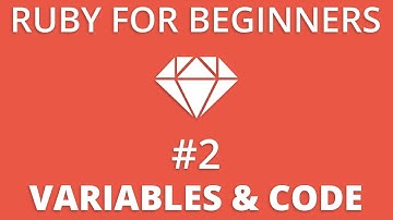 Ruby For Beginners #2 - Variables & Writing Ruby Code