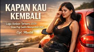 KAPAN KAU KEMBALI 🌽 Lagu Ambon Terbaru 2026 🌽 Slow Pop Sedih Menyentuh Hati