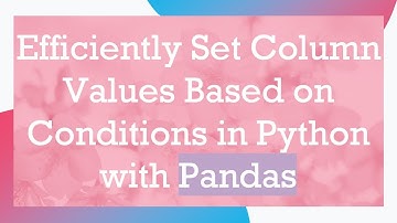 Efficiently Set Column Values Based on Conditions in Python with Pandas