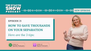 Episode 21: How to Save Thousands on Your Separation - Here are 3 Tips!