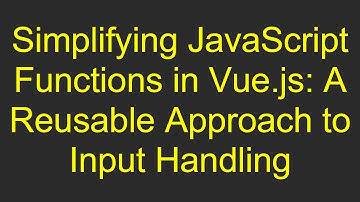 Simplifying JavaScript Functions in Vue.js: A Reusable Approach to Input Handling
