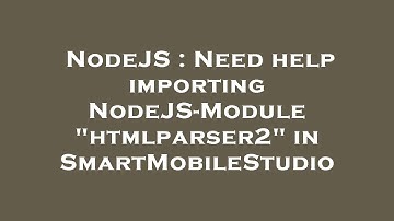NodeJS : Need help importing NodeJS-Module "htmlparser2" in SmartMobileStudio