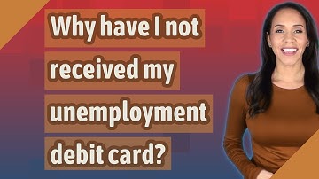 Why have I not received my unemployment debit card?