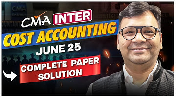 CMA Inter Cost Accounting June 25 Paper Detailed Solution | CMA Exam | CMA