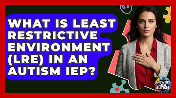 What Is Least Restrictive Environment (LRE) In An Autism IEP? - Answers About Autism