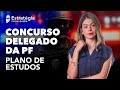 Concurso Delegado da PF: Plano de Estudos