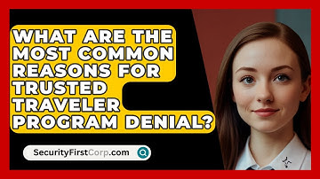 What Are The Most Common Reasons For Trusted Traveler Program Denial? - SecurityFirstCorp.com