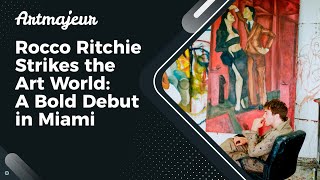 Rocco Ritchie Strikes the Art World: A Bold Debut in Miami