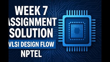 week 7 assignment solutions : VLSI DESIGN FLOW NPTEL