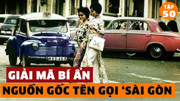 Giải Mã Tên Gọi "SÀI GÒN" Xưa - Bí Ẩn Và Nguồn Gốc Thật Sự Của SÀI GÒN | Đàm Đạo Lịch Sử | #50