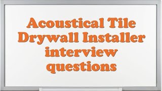 Acoustical Tile Drywall Installer interview questions
