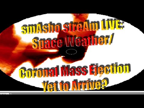 smAsho streAm LIVE: Space Weather/ Coronal Mass Ejection Yet to Arrive?