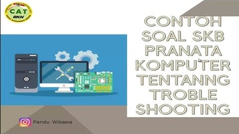Contoh Soal SKB Pranata Komputer Tentang Troble Shooting