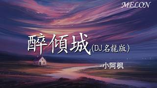 【醉傾城(DJ名龍版)-小阿楓】｜ zui qing cheng( DJ ming long ban) - xiao a feng