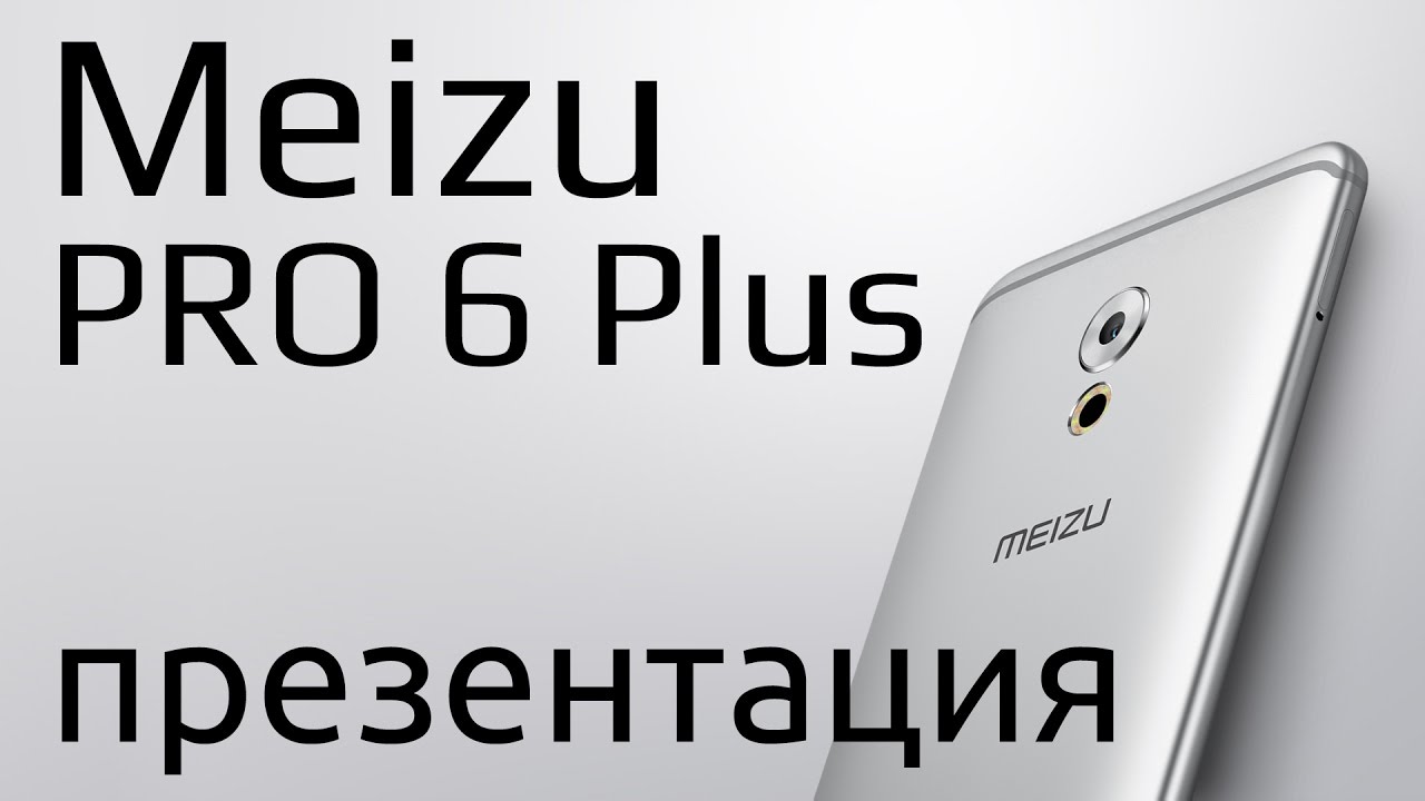 Meizu PRO 6 Plus характеристики и обзор презентации
